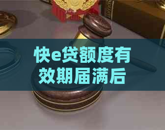 快e贷额度有效期届满后还款事项详解：是否需要立即还款？如何操作？