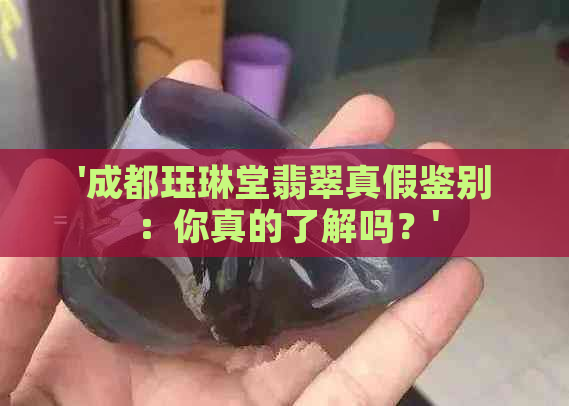 '成都珏琳堂翡翠真假鉴别：你真的了解吗？'