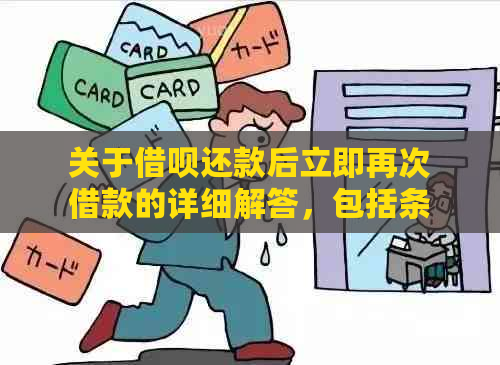 关于借呗还款后立即再次借款的详细解答，包括条件、时间和额度限制等