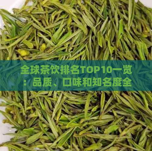 全球茶饮排名TOP10一览：品质、口味和知名度全方位解析