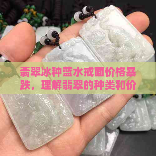 翡翠冰种蓝水戒面价格暴跌，理解翡翠的种类和价值，哪个更好？