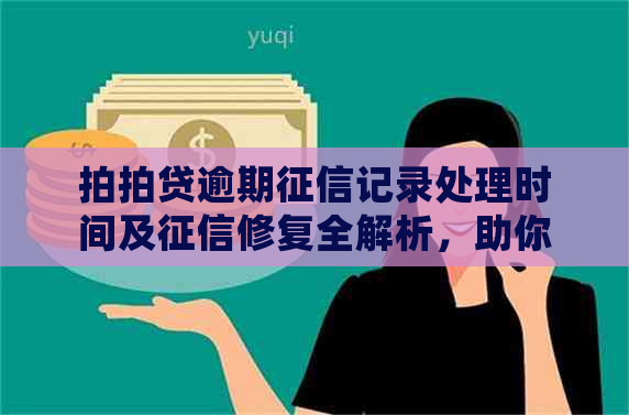 逾期记录处理时间及修复全解析，助你摆脱信用困境！