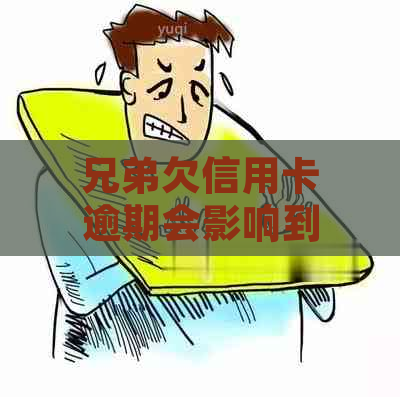 兄弟欠信用卡逾期会影响到我吗？如何应对这种情况？