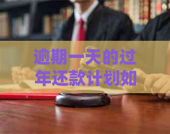 逾期一天的过年还款计划如何应对：实用策略与建议