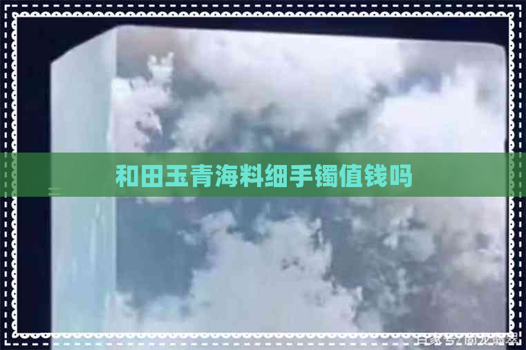 和田玉青海料细手镯值钱吗