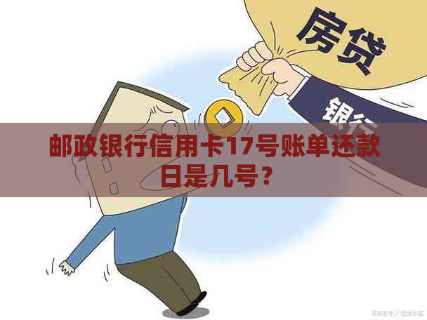 邮政银行信用卡17号账单还款日是几号？