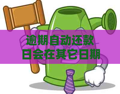 逾期自动还款日会在其它日期扣款吗怎么办： 如何处理？