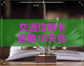 交通信用卡逾期10天会被冻卡吗