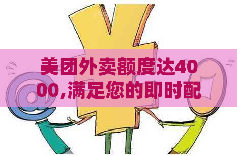 美团外卖额度达4000,满足您的即时配送需求