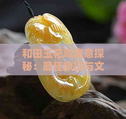 和田玉花鸟寓意探秘：更佳象征与文化内涵