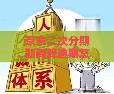 京东二次分期期间算逾期怎么办？京东二次分期详解与解答