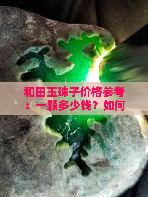 和田玉珠子价格参考：一颗多少钱？如何鉴别真假？