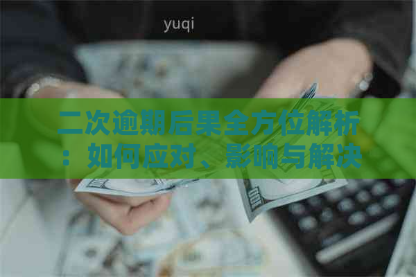 二次逾期后果全方位解析：如何应对、影响与解决方法一文详解！