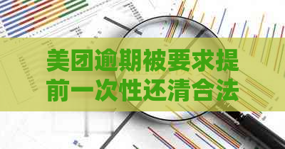 美团逾期被要求提前一次性还清合法吗？是真的吗？