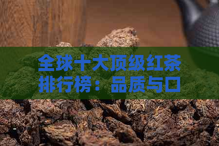 全球十大顶级红茶排行榜：品质与口感的完美结合