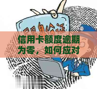 信用卡额度逾期为零，如何应对及解决？