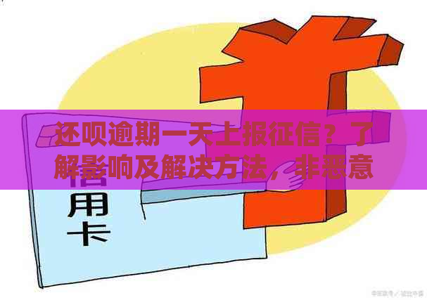 还款逾期一天上报？了解影响及解决方法，非恶意逾期不必担心！