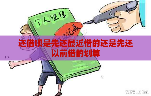 还借呗是先还最近借的还是先还以前借的划算