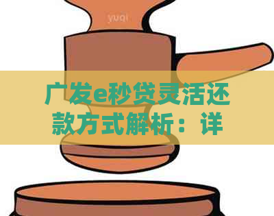 广发e秒贷灵活还款方式解析：详细介绍及操作指南