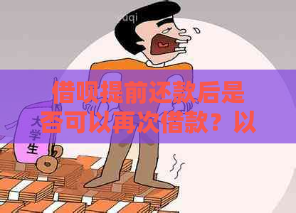 借呗提前还款后是否可以再次借款？以及提前还款对借呗的影响和操作指南