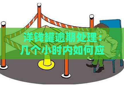 洋钱罐逾期处理：几个小时内如何应对？逾期后的影响和解决办法一文解析