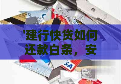 '建行快贷如何还款白条，安全吗？能还吗？可直接还信用卡吗？'