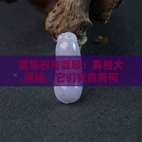 莫桑石与翡翠：真相大揭秘，它们究竟有何区别？