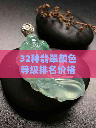 32种翡翠颜色等级排名价格与等次分析，细糯品种解析