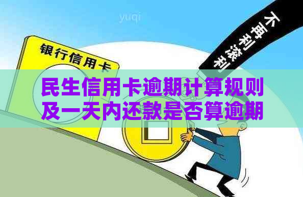 民生信用卡逾期计算规则及一天内还款是否算逾期的全面解答