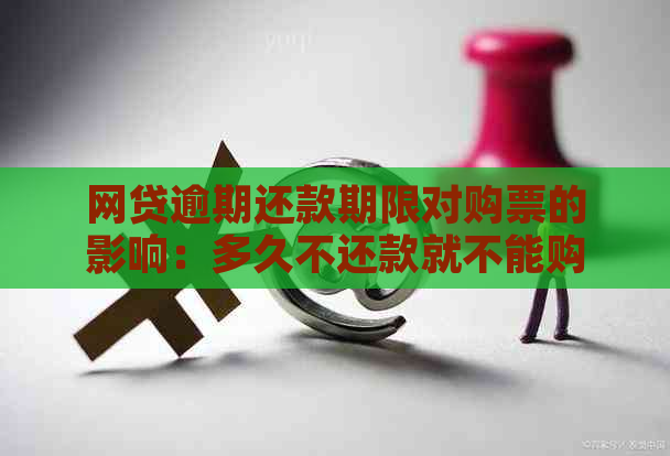 网贷逾期还款期限对购票的影响：多久不还款就不能购买机票了？