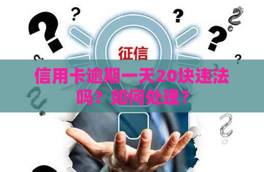 信用卡逾期一天20块违法吗？如何处理？