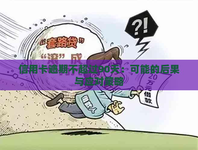 信用卡逾期不超过90天：可能的后果与应对策略