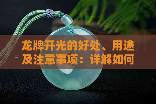 龙牌开光的好处、用途及注意事项：详解如何正确使用龙牌以获得更佳效果