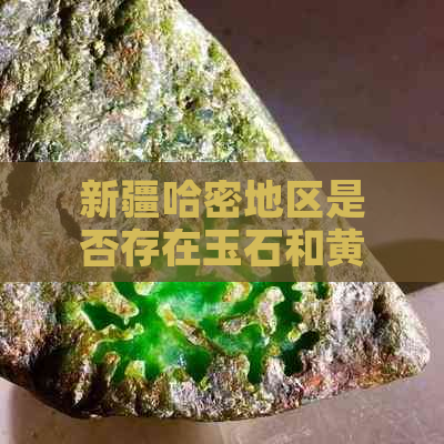 新疆哈密地区是否存在玉石和黄金资源？探寻该地区的矿产资源状况