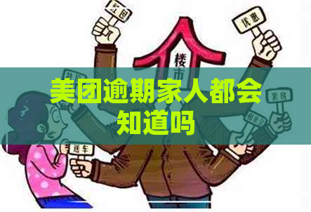 美团逾期家人都会知道吗