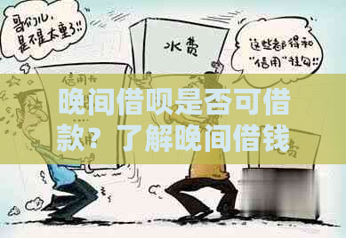 晚间借呗是否可借款？了解晚间借钱的相关政策和流程