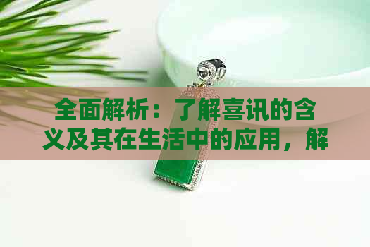 全面解析：了解喜讯的含义及其在生活中的应用，解决用户搜索相关问题