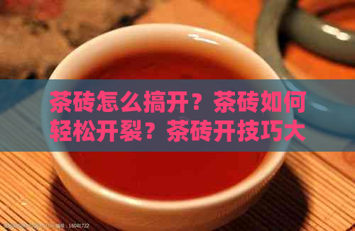 茶砖怎么搞开？茶砖如何轻松开裂？茶砖开技巧大全！