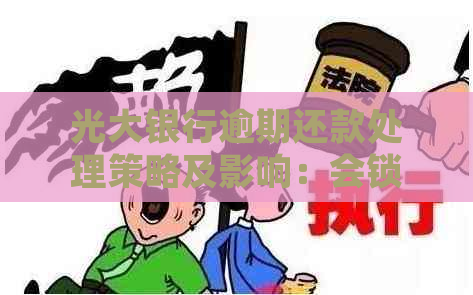 光大银行逾期还款处理策略及影响：会锁定卡片吗？