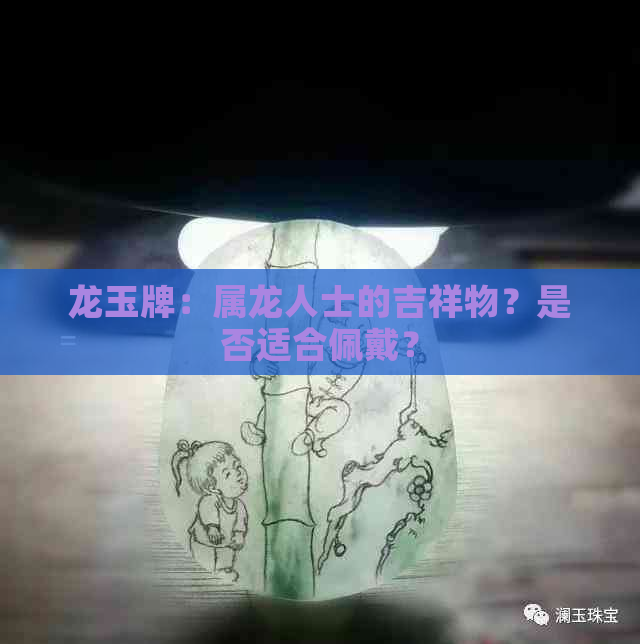 龙玉牌：属龙人士的吉祥物？是否适合佩戴？