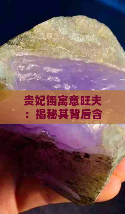 贵妃镯寓意旺夫：揭秘其背后含义与象征价值