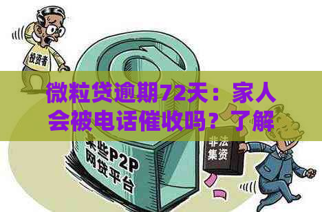 微粒贷逾期72天：家人会被电话吗？了解详情及应对策略