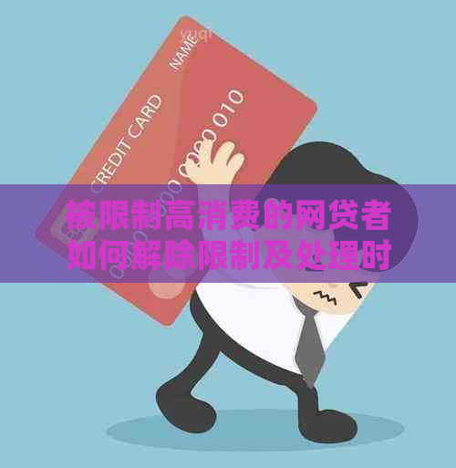 被限制高消费的网贷者如何解除限制及处理时间