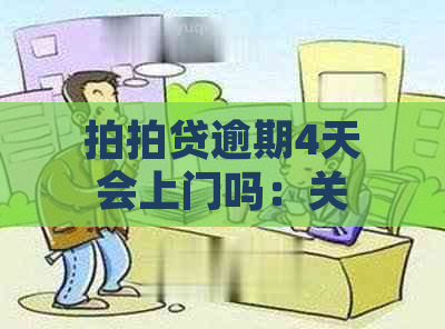 逾期4天会上门吗：关于逾期4天后的处理方式和后续影响。