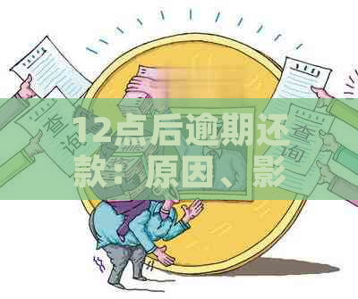 12点后逾期还款：原因、影响与解决策略