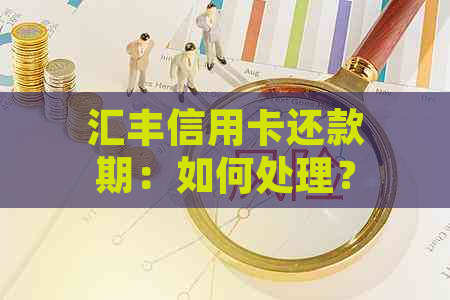 汇丰信用卡还款期：如何处理？