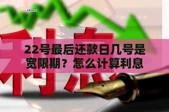 22号最后还款日几号是宽限期？怎么计算利息？