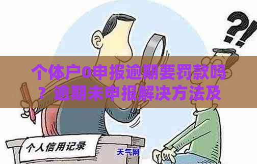 个体户0申报逾期要罚款吗？逾期未申报解决方法及处罚