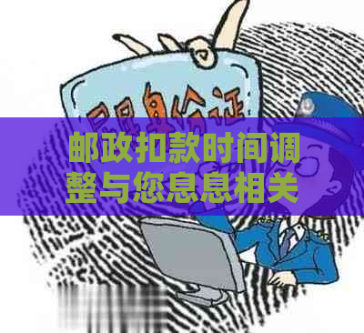 邮政扣款时间调整与您息息相关的重要通知