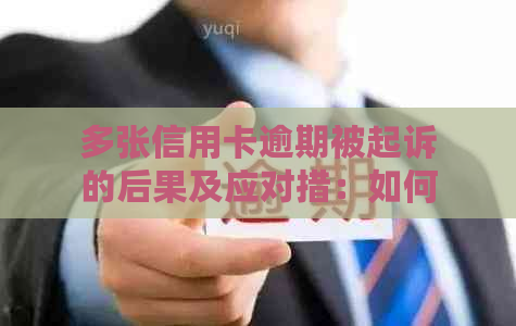 多张信用卡逾期被起诉的后果及应对措：如何避免信用危机和法律纠纷？